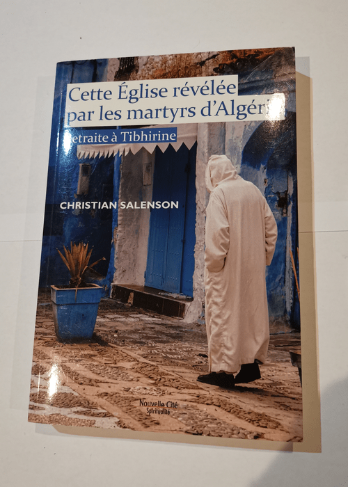 Cette Eglise révélée par les martyrs d’Algérie: Retraite à Tibhirine – Christian Salenson