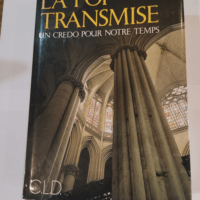 LA FOI TRANSMISE.UN CREDO POUR NOTRE TEMPS – TOINET PAUL