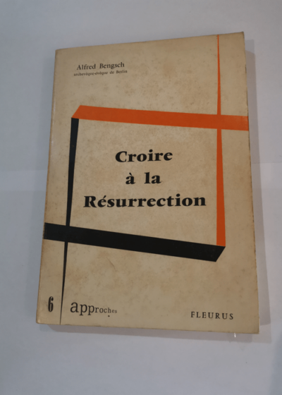 Croire à la Résurrection : Eder Glaube an die Auferstehunge. Traduit de l'allemand par Robert Duchon - Mgr Alfred Bengsch... - Alfred Bengsch Robert Duchon