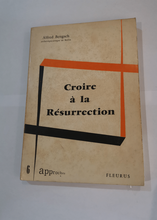 Croire à la Résurrection : Eder Glaube an die Auferstehunge. Traduit de l’allemand par Robert Duchon – Mgr Alfred Bengsch… – Alfred Bengsch Robert Duchon