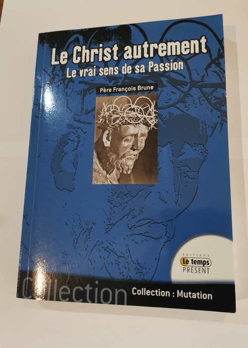 Le Christ autrement – Le vrai sens de sa Passion – François Brune