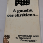 A Gauche Ces Chrétiens. groupuscules Isolés Ou Mouvement D’avant-Garde ? – AUTREMENT