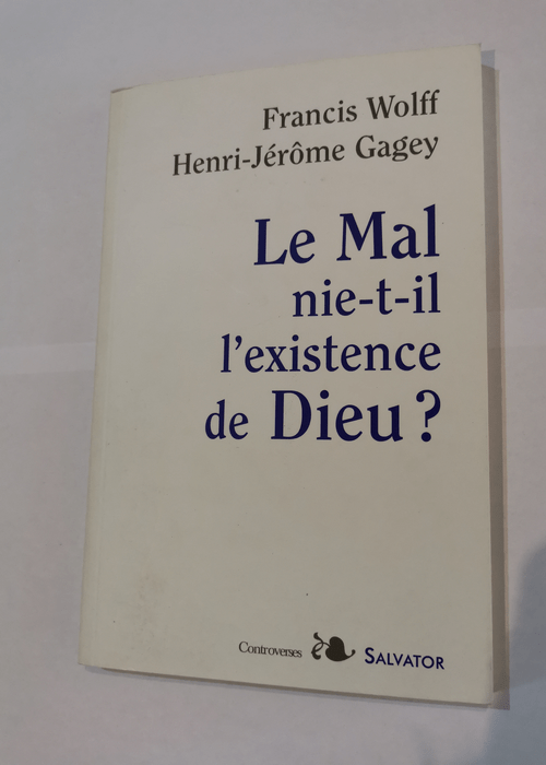 Le Mal nie-t-il l’existence de Dieu ? – Francis Wolff Henri-Jérôme Gagey