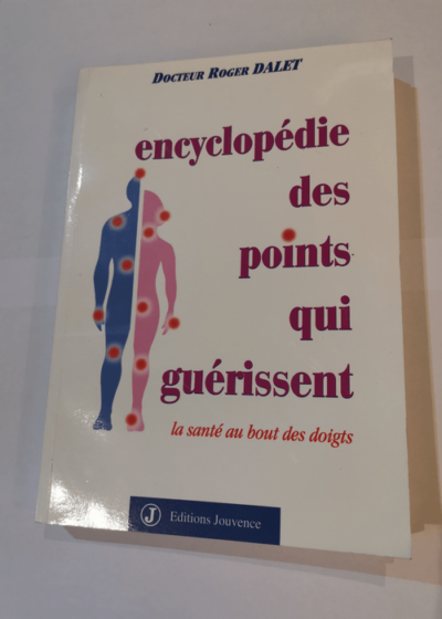 Encyclopédie des points qui guérissent - Roger Dalet