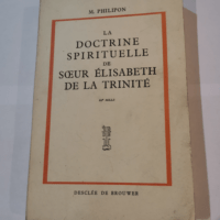 La Doctrine Spirituelle De Soeur Élisabeth De La trinité – De Nombreux Documents Inédits – O.P. M.M. Philipon