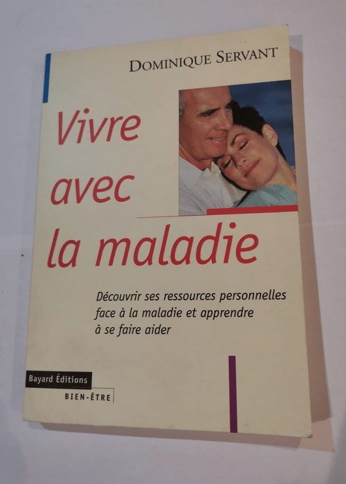 Vivre avec la maladie : découvrir ses ressources personnelles face à la maladie et apprendre à se faire aider – Dominique Servant