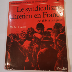 Le syndicalisme chretien en France / de 1885 a nos jours – Michel Launay