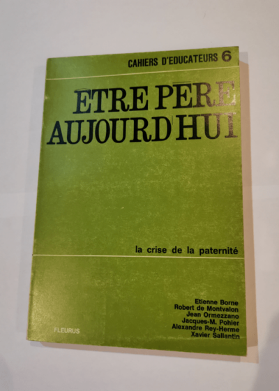 ÊTRE PÈRE AUJOURD'HUI. La crise de la paternité. Cahiers D'Éducateurs nº 6 - Varios