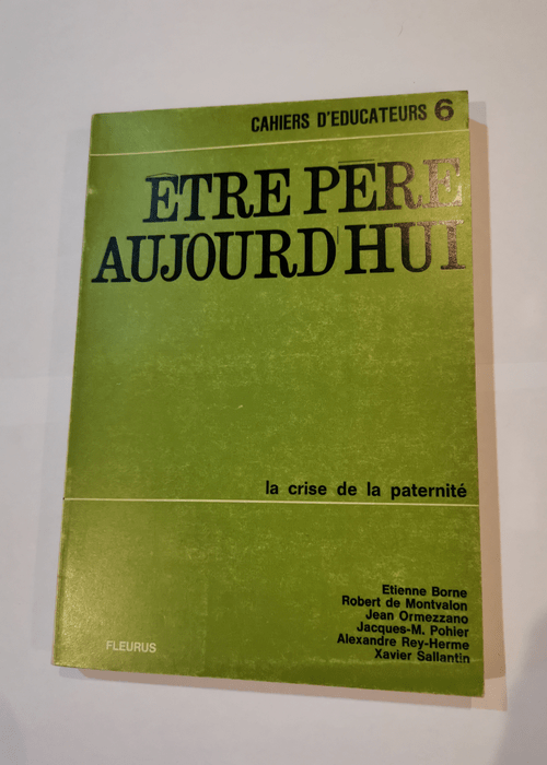 ÊTRE PÈRE AUJOURD’HUI. La crise de la paternité. Cahiers D’Éducateurs nº 6 – Varios