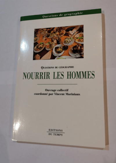 Nourrir les hommes - Vincent Moriniaux Nicolas Baumert Eric Bordessoule Gilles Fumey Collectif