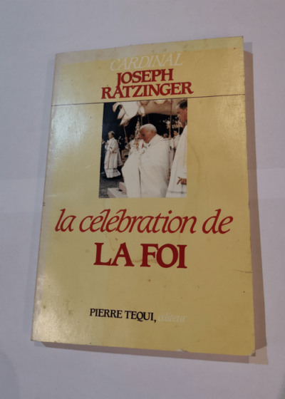 La célébration de La Foi : Essai sur la théologie du culte divin - Cardinal Joseph Ratzinger