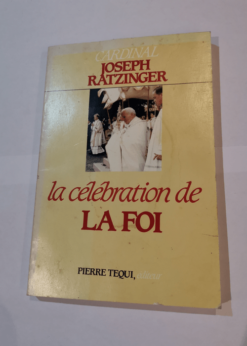 La célébration de La Foi : Essai sur la théologie du culte divin – Cardinal Joseph Ratzinger