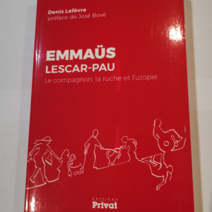 Emmaüs Lescar-Pau: Le compagnon la ruche et l’utopie – Denis Lefèvre José Bové