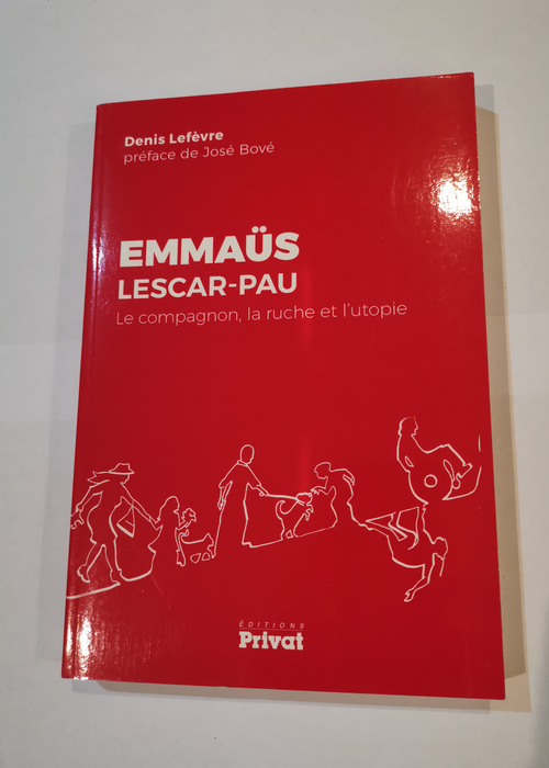 Emmaüs Lescar-Pau: Le compagnon la ruche et l’utopie – Denis Lefèvre José Bové