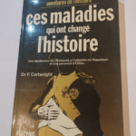 Ces maladies qui ont changé l’Histoire – Des épidémies de l’Antiquité à l’hépatite de Napoléon et à la paranoïa d’Hitler… – Frederick Fox Cartwright ...