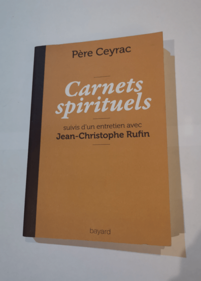 CARNETS SPIRITUELS DU PÈRE CEYRAC - Pierre Ceyrac Jean-Christophe Rufin