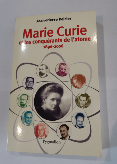 Marie Curie: et les conquérants de l'atome 1896-2006 - Jean-Pierre Poirier