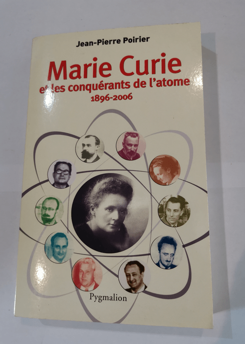 Marie Curie: et les conquérants de l’atome 1896-2006 – Jean-Pierre Poirier