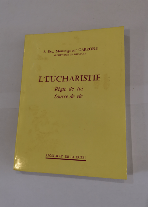 L’Eucharistie : Règle de foi source de vie S.E. Mgr Garrone – cardinal Garrone Gabriel-Marie