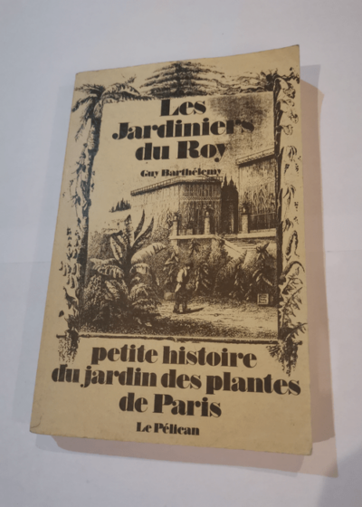 Les Jardiniers du roy : Petite histoire du Jardin des plantes de Paris - Guy Barthélemy