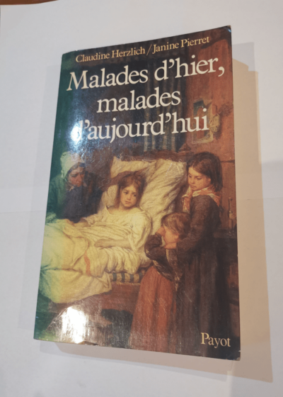 Malades d'hier malades d'aujourd'hui : de la mort collective au devoir de guérison - Claudine Herzlich Janine Pierret