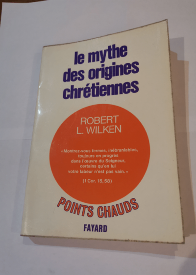 Le mythe des origines chrétiennes. influence de l' histoire sur la foi - ROBERT L. WILKEN