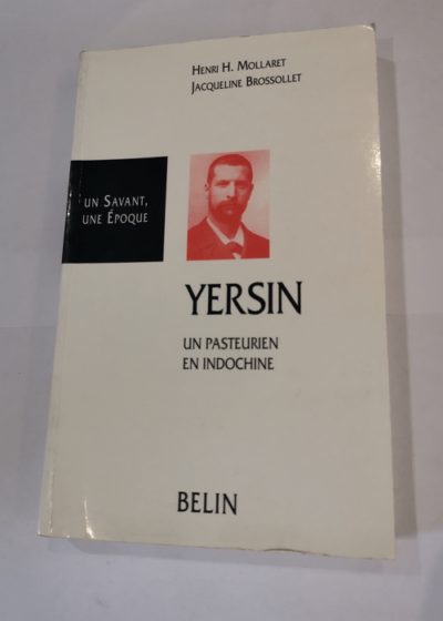 Yersin : un pasteurien en Indochine - Henri H. Mollaret Jacqueline Brossollet