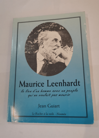 Maurice Leenhardt : Le lien d'un homme avec un peuple qui ne voulait pas mourir (Cahiers pour l'intelligence du temps présent) - Guiart