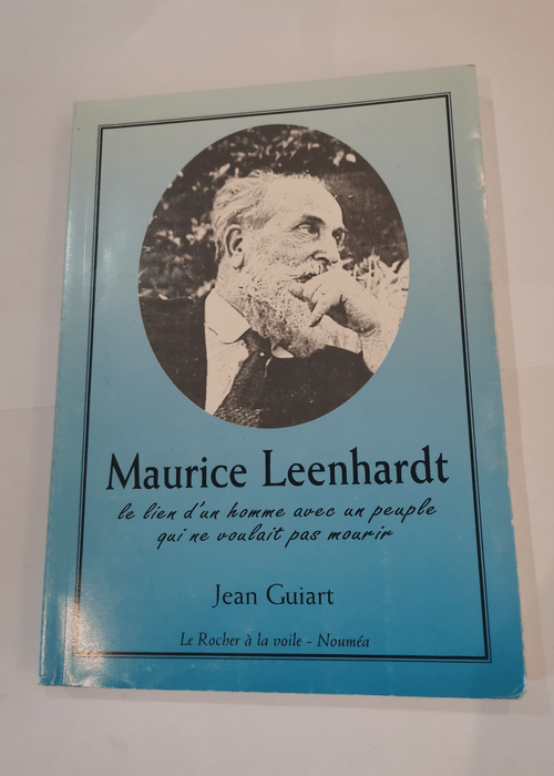 Maurice Leenhardt : Le lien d’un homme avec un peuple qui ne voulait pas mourir (Cahiers pour l’intelligence du temps présent) – Guiart