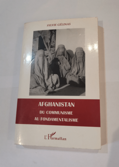 Afghanistan du communisme au fondamentalisme - Sylvie Gélinas