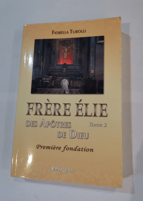 Frère Elie des apôtres de Dieu: Tome 2 Prem...