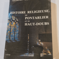 Histoire religieuse de pontarlier et du haut doubs – Joël Guiraud Bernard Olivier Michel Malfroy