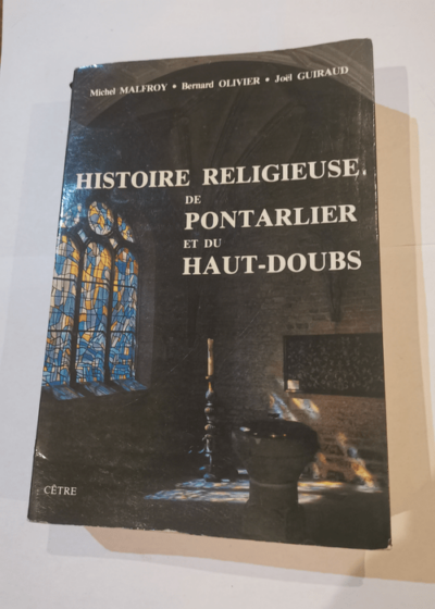 Histoire religieuse de pontarlier et du haut doubs - Joël Guiraud Bernard Olivier Michel Malfroy