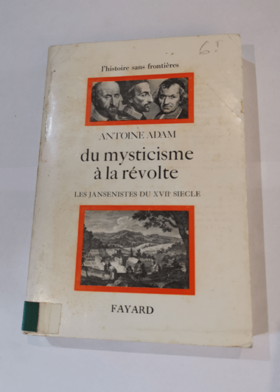 DU MYSTICISME A LA REVOLTE - LES JANSENISTES DU XVIIe SIECLE - Antoine Adam