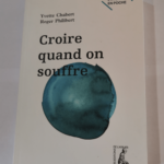 Croire quand on souffre ? – Yvette Chabert Roger Philibert