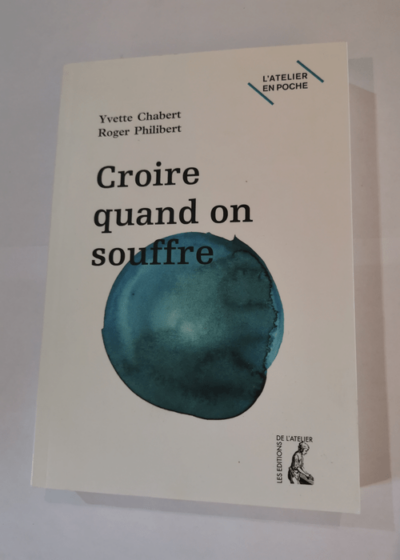 Croire quand on souffre ? - Yvette Chabert Roger Philibert