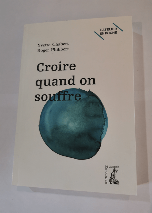 Croire quand on souffre ? – Yvette Chabert Roger Philibert