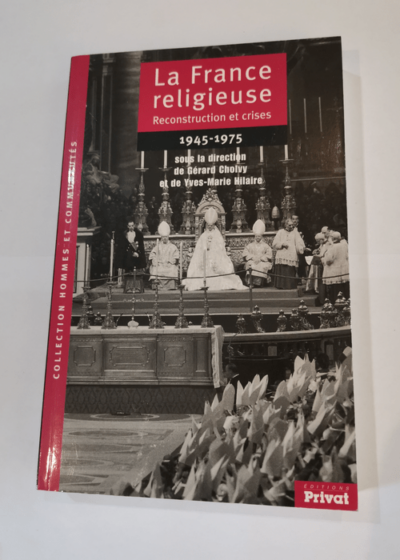 La France religieuse 1945-1975  Reconstruction et crises - Gérard Cholvy Yves-Marie Hilaire