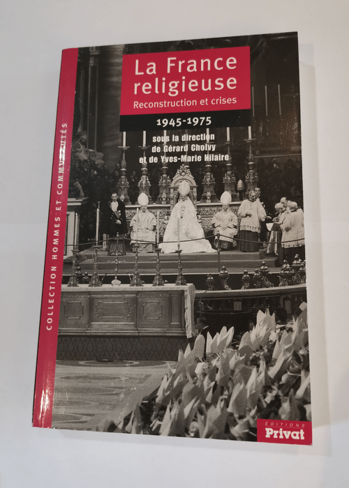 La France religieuse 1945-1975  Reconstruction et crises – Gérard Cholvy Yves-Marie Hilaire