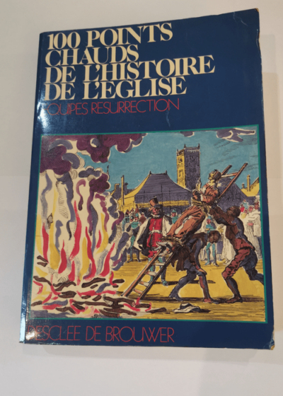 100 points chauds de l'histoire de l'eglise - equipes resurrection - Collectif