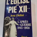 L’Eglise sous Pie XII: L’après-guerre (1945-1958) – Jean Chélini