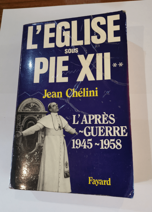 L’Eglise sous Pie XII: L’après-guerre (1945-1958) – Jean Chélini