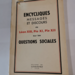 ENCYCLIQUES MESSAGES ET DISCOURS DE LEON XIII PIE XI PIE XII SUR LES QUESTIONS SOCIALES – Collectif