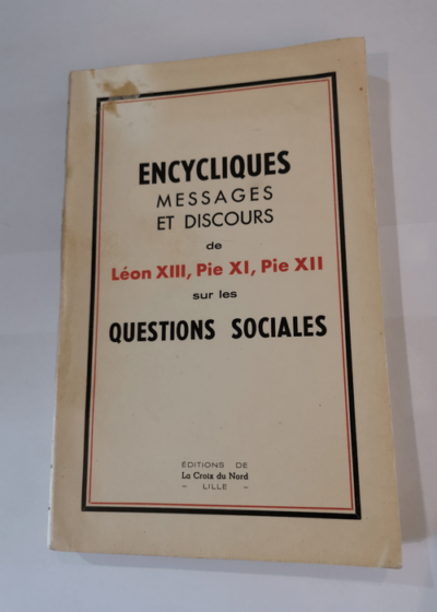 ENCYCLIQUES MESSAGES ET DISCOURS DE LEON XIII PIE XI PIE XII SUR LES QUESTIONS SOCIALES - Collectif