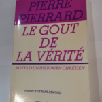 Le gout de la verite – notes d’un historien chretien – Pierre Pierrard