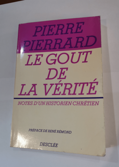 Le gout de la verite - notes d'un historien chretien - Pierre Pierrard