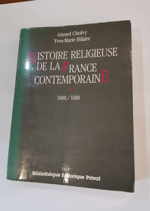 Histoire religieuse de la France contemporaine – Tome 1 1800-1880 – Collectif