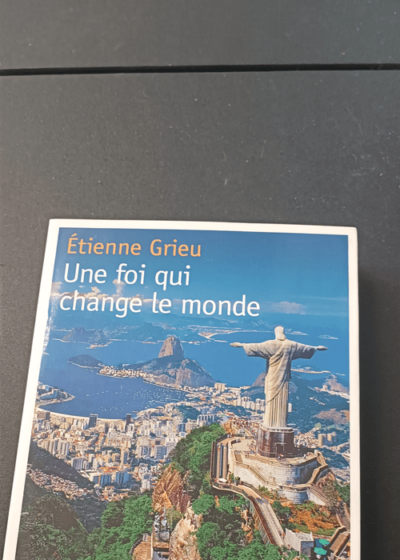 UNE FOI QUI CHANGE LE MONDE - Étienne Grieu