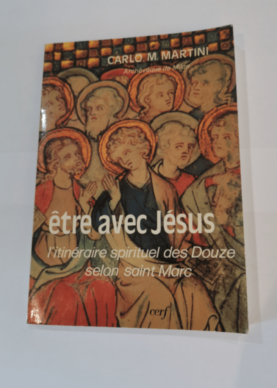 Etre avec Jésus l'itinéraire spirituel des douze selon Saint Marc - Carlo Maria Martini Hyacinthe Vulliez