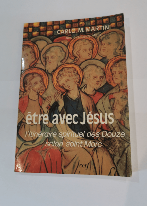 Etre avec Jésus l’itinéraire spirituel des douze selon Saint Marc – Carlo Maria Martini Hyacinthe Vulliez